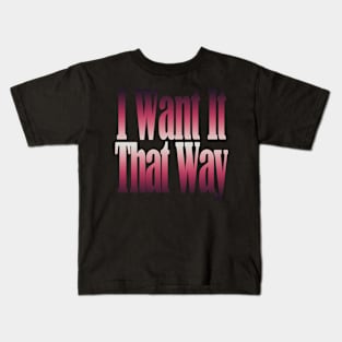 I Want It That Way Kids T-Shirt